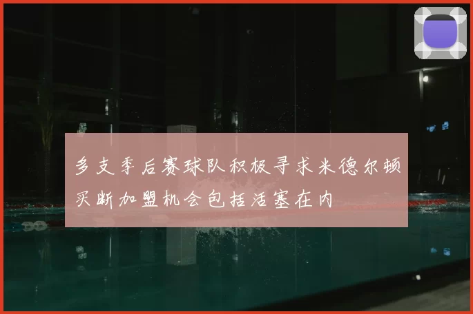 多支季后赛球队积极寻求米德尔顿买断加盟机会包括活塞在内
