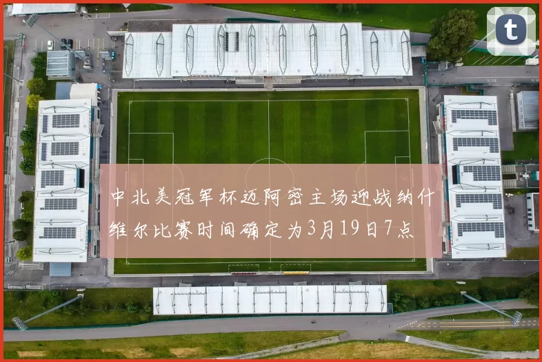 中北美冠军杯迈阿密主场迎战纳什维尔比赛时间确定为3月19日7点