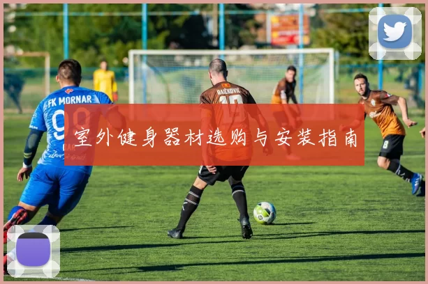 室外健身器材选购与安装指南