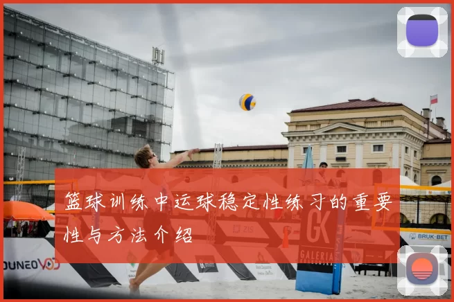 篮球训练中运球稳定性练习的重要性与方法介绍