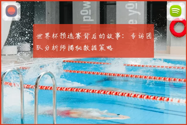 世界杯预选赛背后的故事：专访团队分析师揭秘数据策略