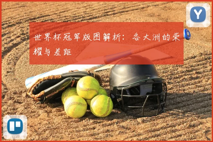 世界杯冠军版图解析：各大洲的荣耀与差距