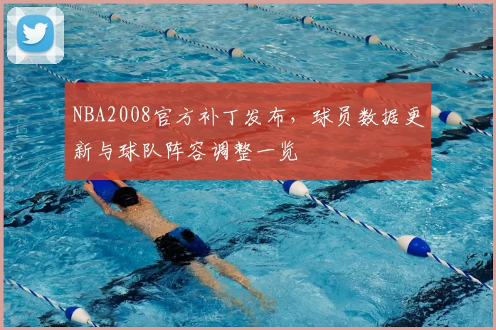 NBA2008官方补丁发布，球员数据更新与球队阵容调整一览