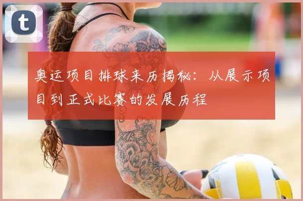 奥运项目排球来历揭秘：从展示项目到正式比赛的发展历程