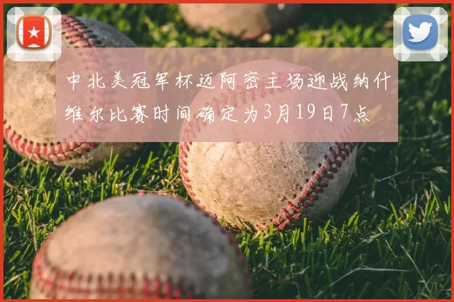 中北美冠军杯迈阿密主场迎战纳什维尔比赛时间确定为3月19日7点