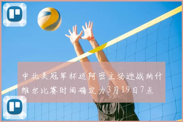 中北美冠军杯迈阿密主场迎战纳什维尔比赛时间确定为3月19日7点