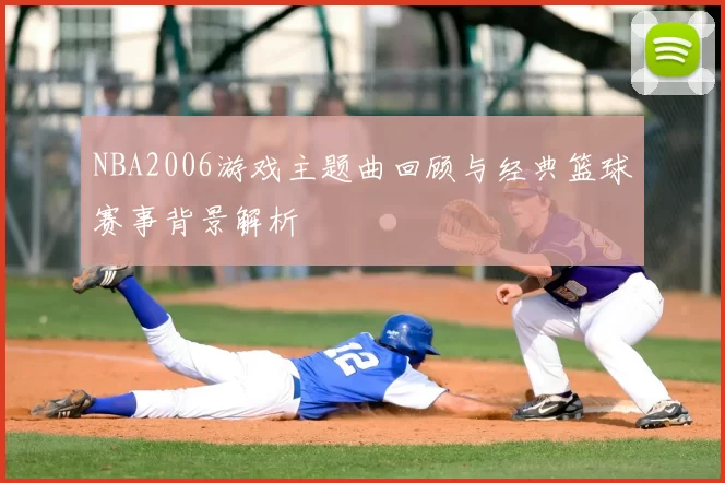 NBA2006游戏主题曲回顾与经典篮球赛事背景解析