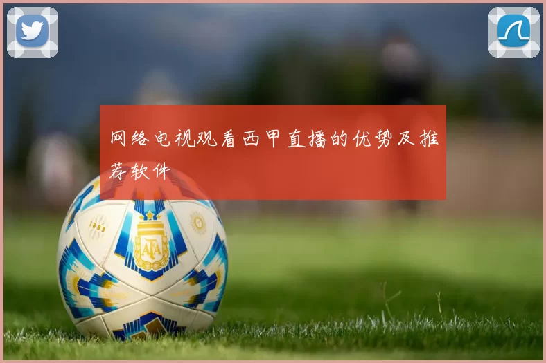 网络电视观看西甲直播的优势及推荐软件