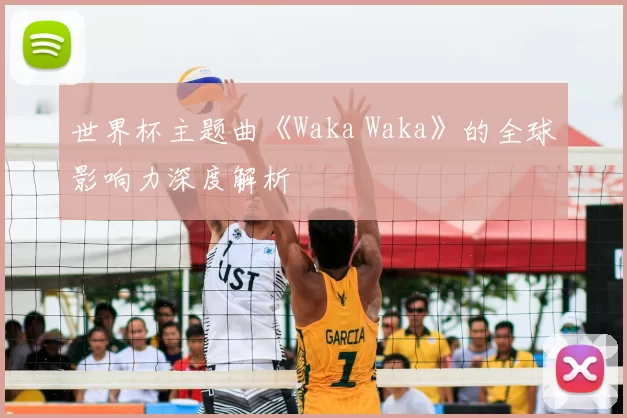 世界杯主题曲《Waka Waka》的全球影响力深度解析