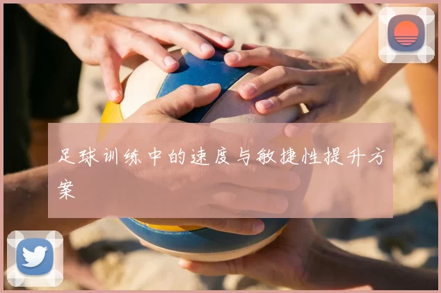 足球训练中的速度与敏捷性提升方案