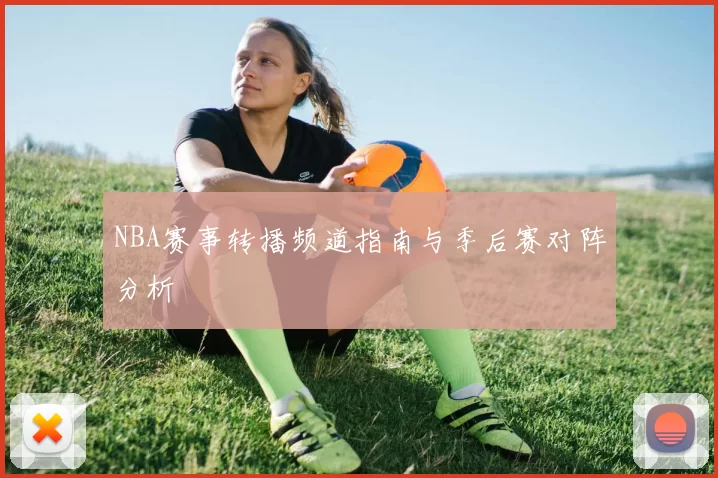 NBA赛事转播频道指南与季后赛对阵分析