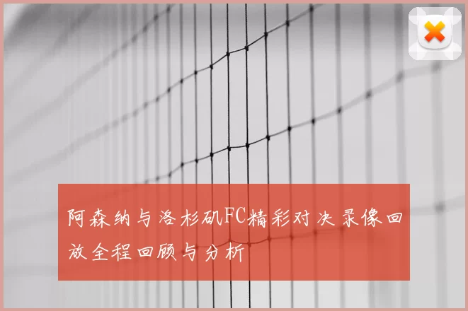 阿森纳与洛杉矶FC精彩对决录像回放全程回顾与分析