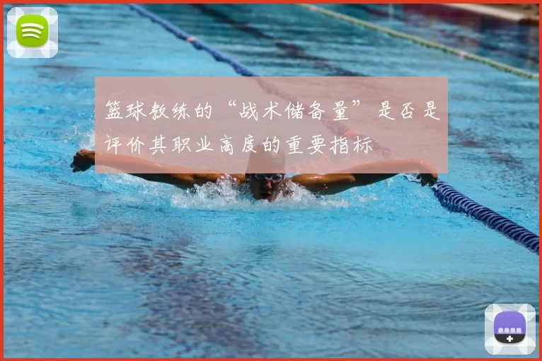 篮球教练的“战术储备量”是否是评价其职业高度的重要指标