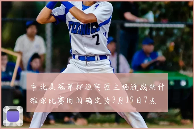 中北美冠军杯迈阿密主场迎战纳什维尔比赛时间确定为3月19日7点