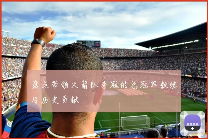 盘点带领火箭队夺冠的总冠军教练与历史贡献