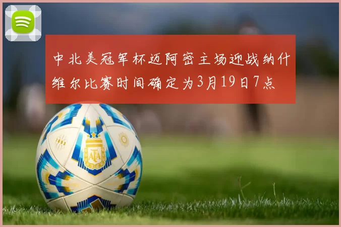 中北美冠军杯迈阿密主场迎战纳什维尔比赛时间确定为3月19日7点