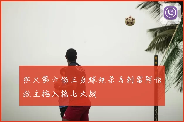 热火第六场三分球绝杀马刺雷阿伦救主拖入抢七大战
