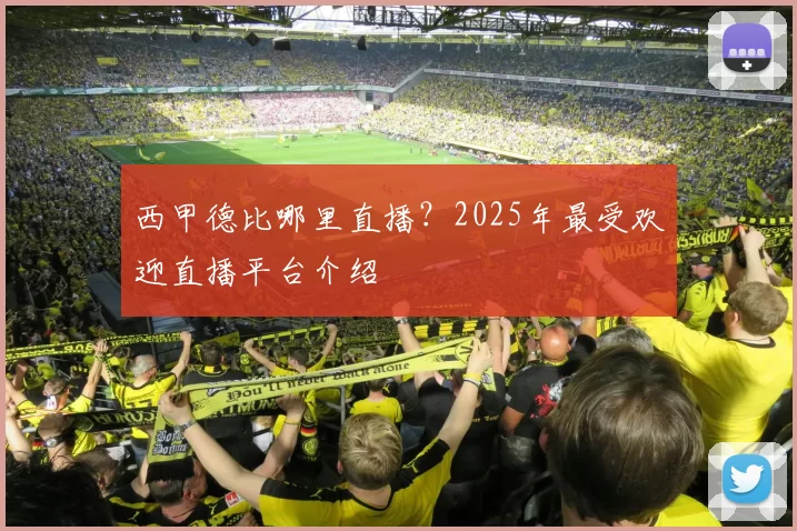 西甲德比哪里直播?2025年最受欢迎直播平台介绍