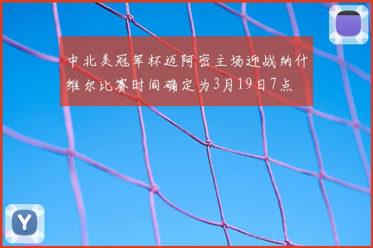 中北美冠军杯迈阿密主场迎战纳什维尔比赛时间确定为3月19日7点